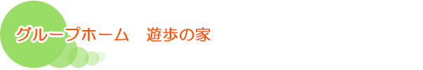 グループホーム 遊歩の家
